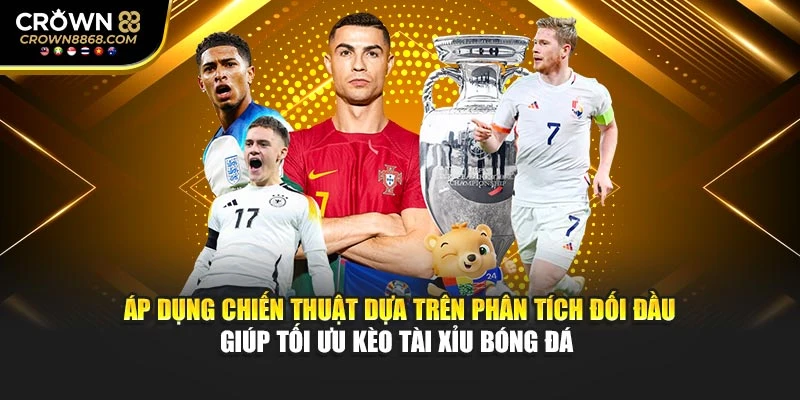 Áp dụng chiến thuật dựa trên phân tích đối đầu giúp tối ưu kèo tài xỉu bóng đá 