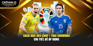 Cách Đọc Kèo Chấp 1 Trái Crown88 Chi Tiết, Dễ Áp Dụng