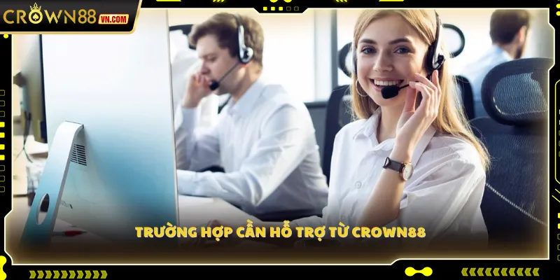 Trường hợp cần hỗ trợ từ Crown88