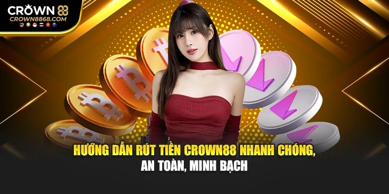 Hướng dẫn rút tiền Crown88 nhanh chóng, an toàn, minh bạch
