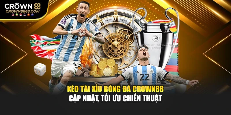 Kèo Tài Xỉu Bóng Đá Crown88 – Cập Nhật, Tối Ưu Chiến Thuật