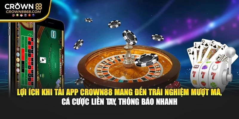 Lợi ích khi tải app Crown88 mang đến trải nghiệm mượt mà, cá cược liền tay, thông báo nhanh