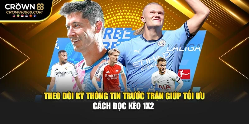 Theo dõi kỹ thông tin trước trận giúp tối ưu cách đọc kèo 1x2 